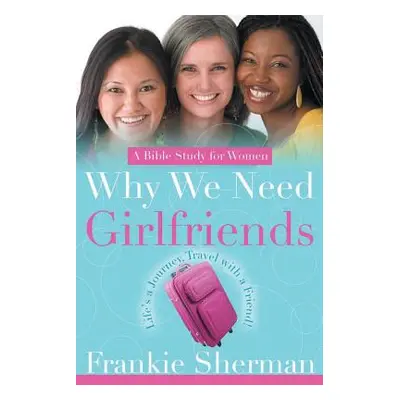 "Why We Need Girlfriends: Life's a Journey Travel with a Friend" - "" ("Sherman Frankie")(Paperb