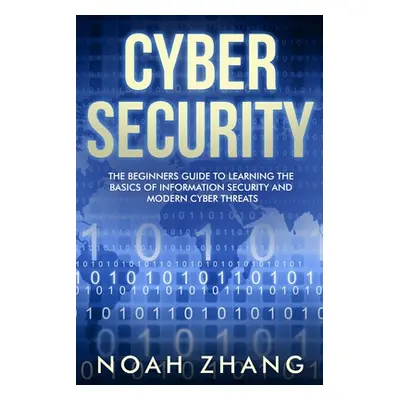 "Cyber Security: The Beginners Guide to Learning The Basics of Information Security and Modern C