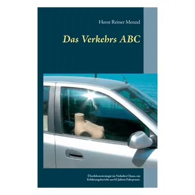 "Das Verkehrs ABC: berlebensstrategie im Verkehrs Chaos, ein Erfahrungsbericht aus 62 Jahren Fah