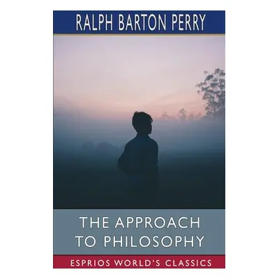 "The Approach to Philosophy (Esprios Classics)" - "" ("Perry Ralph Barton")(Paperback)