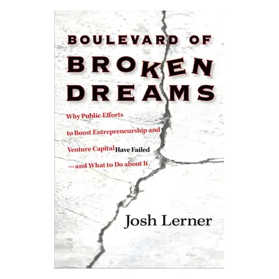 "Boulevard of Broken Dreams: Why Public Efforts to Boost Entrepreneurship and Venture Capital Ha