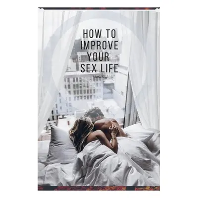 "How To Improve Your Sex Life: Tips and Trick for your sex life" - "" ("Bravi Mattia")(Paperback