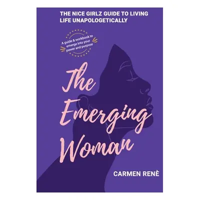 "The Emerging Woman: The Nice Girlz Guide to Living Life Unapologetically" - "" ("Ren Carmen")(P