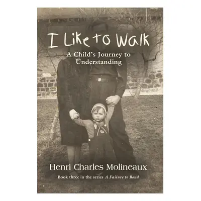 "I Like to Walk: A Child's Journey to Understanding" - "" ("Molineaux Henri Charles")(Pevná vazb