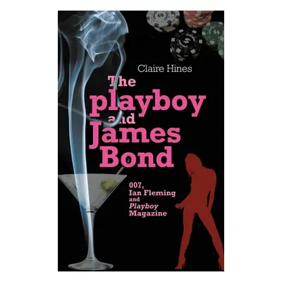 "The Playboy and James Bond: 007, Ian Fleming, and Playboy Magazine" - "" ("Hines Claire")(Pevná