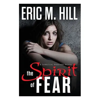 "The Spirit Of Fear: A Spiritual Warfare Novel" - "" ("Hill Eric M.")(Paperback)