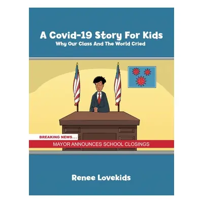 "A Covid-19 Story For Kids: Why Our Class And The World Cried" - "" ("Lovekids Renee")(Paperback