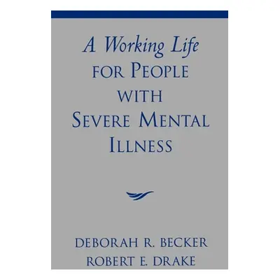 "A Working Life for People with Severe Mental Illness" - "" ("Becker Deborah R.")(Pevná vazba)