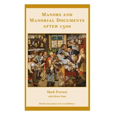 "Manors and Manorial Documents after 1500: a guide for local and family historians in England an