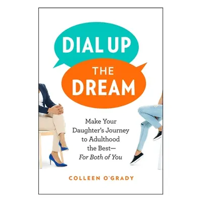 "Dial Up the Dream: Make Your Daughter's Journey to Adulthood the Best--For Both of You" - "" ("