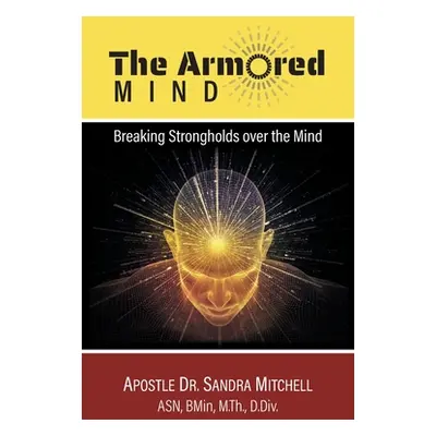 "The Armored Mind: Breaking Strongholds over the Mind" - "" ("Mitchell Apostle Sandra")(Paperbac