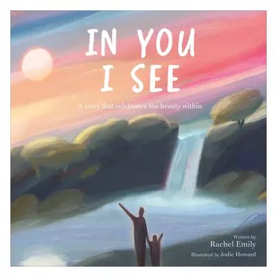 "In You I See: A Story That Celebrates the Beauty Within" - "" ("Emily Rachel")(Pevná vazba)