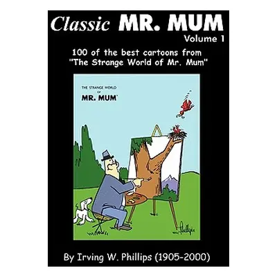 "Classic Mr. Mum: 100 Cartoons from the Strange World of Mr. Mum" - "" ("Phillips Irving W.")(Pa