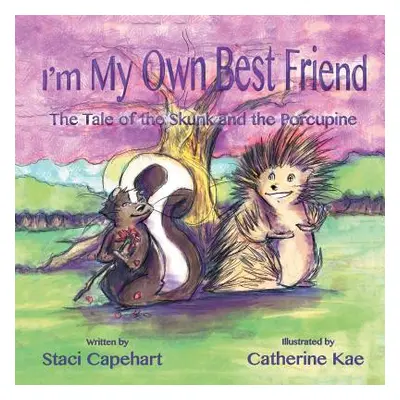 "I'm My Own Best Friend: The Tale of the Skunk and the Porcupine" - "" ("Capehart Staci")(Paperb