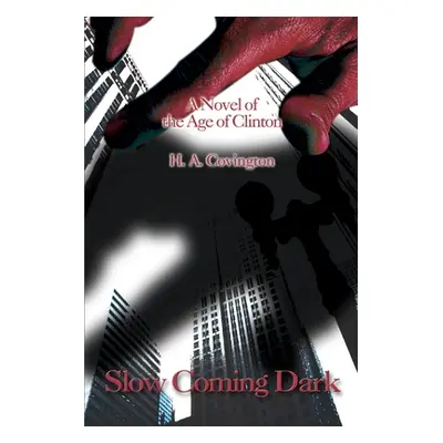 "Slow Coming Dark: A Novel of the Age of Clinton" - "" ("Covington H. a.")(Paperback)