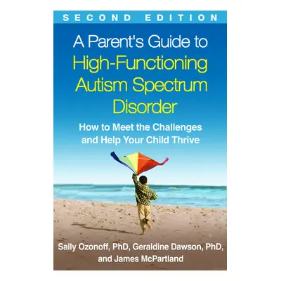 "A Parent's Guide to High-Functioning Autism Spectrum Disorder, Second Edition: How to Meet the 