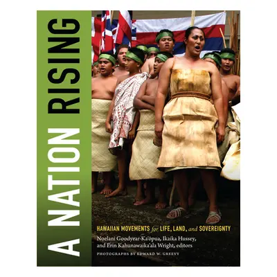 "A Nation Rising: Hawaiian Movements for Life, Land, and Sovereignty" - "" ("Goodyear-Kaopua Noe