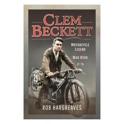 "Clem Beckett: Motorcycle Legend and War Hero" - "" ("Hargreaves Rob")(Pevná vazba)