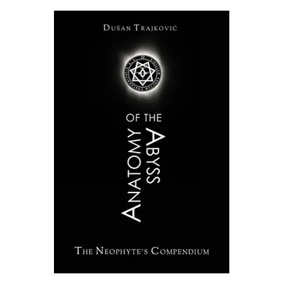 "Anatomy of the Abyss: The Neophyte's Compendium" - "" ("Trajkovic Dusan")(Paperback)