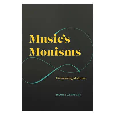 "Music's Monisms: Disarticulating Modernism" - "" ("Albright Daniel")(Pevná vazba)