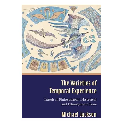 "The Varieties of Temporal Experience: Travels in Philosophical, Historical, and Ethnographic Ti