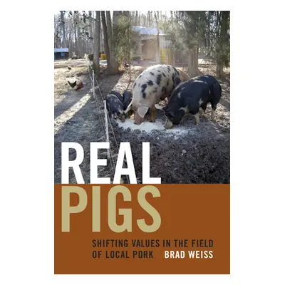 "Real Pigs: Shifting Values in the Field of Local Pork" - "" ("Weiss Brad")(Paperback)