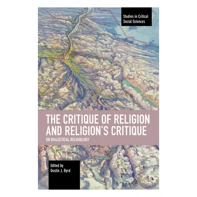 "The Critique of Religion and Religion's Critique: On Dialectical Religiology" - "" ("Byrd Dusti