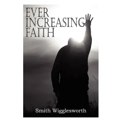 "Ever Increasing Faith" - "" ("Wigglesworth Smith")(Paperback)