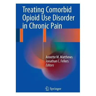 "Treating Comorbid Opioid Use Disorder in Chronic Pain" - "" ("Matthews Annette M.")(Paperback)