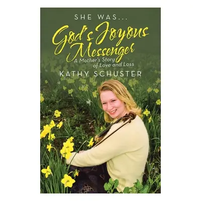 "She Was ... God's Joyous Messenger: A Mother's Story of Love and Loss" - "" ("Schuster Kathy")(