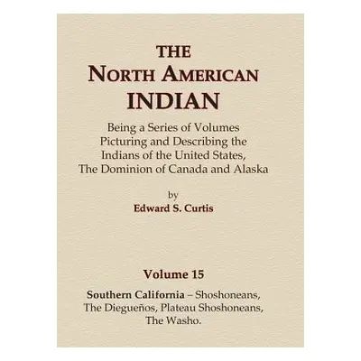 "The North American Indian Volume 15 - Southern California - Shoshoneans, The Dieguenos, Plateau