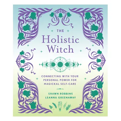 "The Holistic Witch: Connecting with Your Personal Power for Magickal Self-Carevolume 10" - "" (