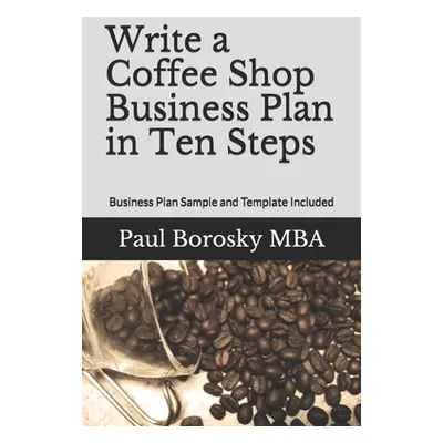 "Write a Coffee Shop Business Plan in Ten Steps: Business Plan Sample and Template Included" - "