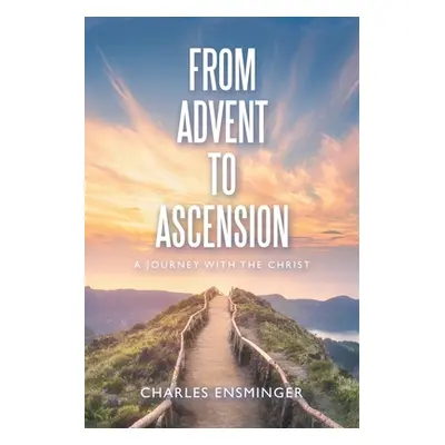 "From Advent to Ascension: A Journey with the Christ" - "" ("Ensminger Charles")(Paperback)