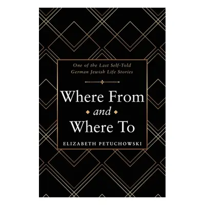 "Where From and Where To: One of the Last Self-Told German Jewish Life Stories" - "" ("Petuchows