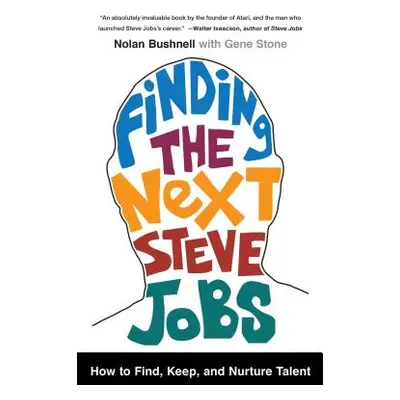 "Finding the Next Steve Jobs: How to Find, Keep, and Nurture Talent" - "" ("Bushnell Nolan")(Pap