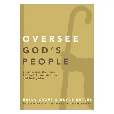 "Oversee God's People: Shepherding the Flock Through Administration and Delegation" - "" ("Croft