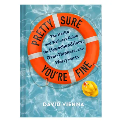 "Pretty Sure You're Fine: The Health and Wellness Guide for Hypochondriacs, Overthinkers, and Wo