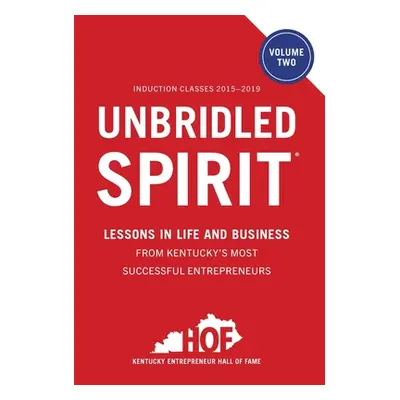 "Unbridled Spirit Volume 2: Lessons in Life and Business from Kentucky's Most Successful Entrepr