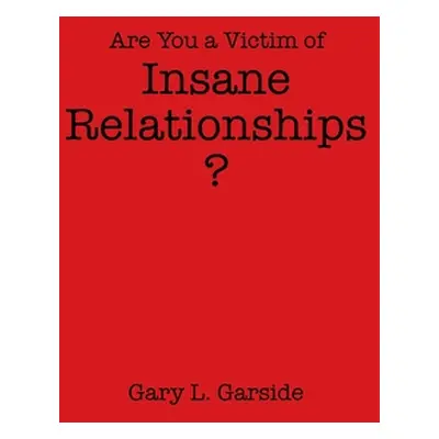 "Are You a Victim of Insane Relationships?" - "" ("Garside Gary L.")(Paperback)