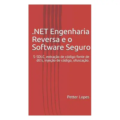 "Dot Net Engenharia Reversa E O Software Seguro: Engenharia Reversa E O Dot Net Tcnicas Para O D