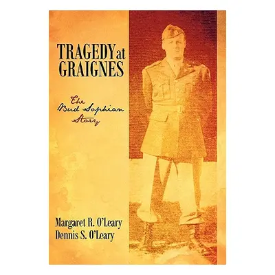 "Tragedy at Graignes: The Bud Sophian Story" - "" ("O'Leary Margaret R. and Dennis S.")(Paperbac