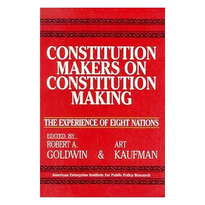 "Constitution Makers on Constitution Making: The Experience of Eight Nations (Aei Studies, No 47