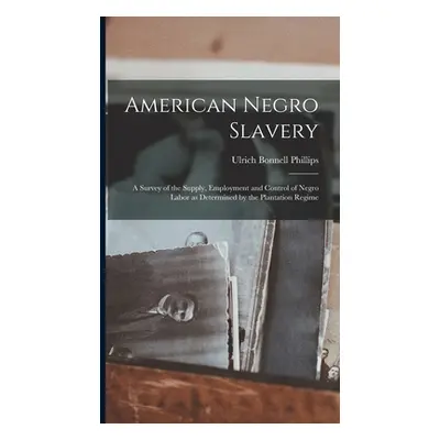 "American Negro Slavery: A Survey of the Supply, Employment and Control of Negro Labor as Determ