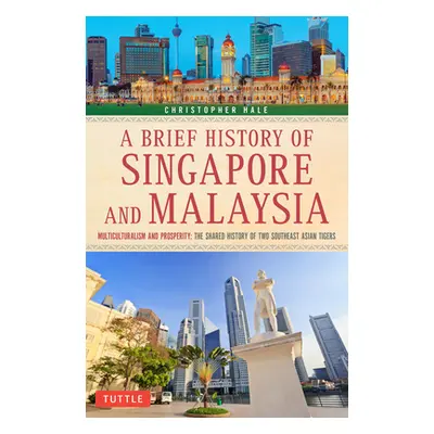 "A Brief History of Singapore and Malaysia: Multiculturalism and Prosperity: The Shared History 