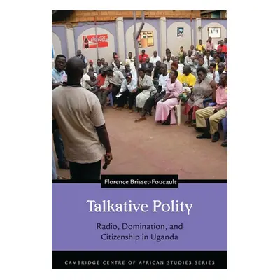 "Talkative Polity: Radio, Domination, and Citizenship in Uganda" - "" ("Brisset-Foucault Florenc