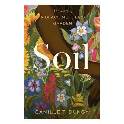 "Soil: The Story of a Black Mother's Garden" - "" ("Dungy Camille T.")(Pevná vazba)