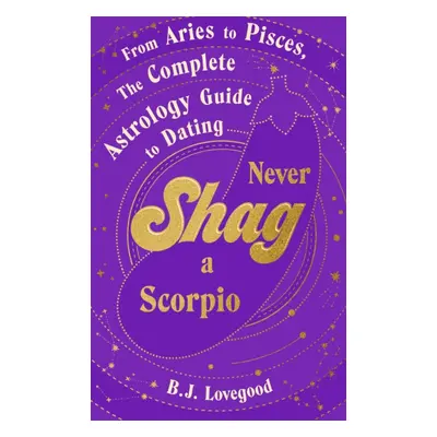 "Never Shag a Scorpio" - "From Aries to Pisces, the astrology guide to dating" ("Lovegood B.J.")