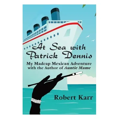 "At Sea with Patrick Dennis: My Madcap Mexican Adventure with the Author of Auntie Mame" - "" ("