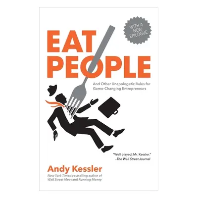 "Eat People: And Other Unapologetic Rules for Game-Changing Entrepreneurs" - "" ("Kessler Andy")